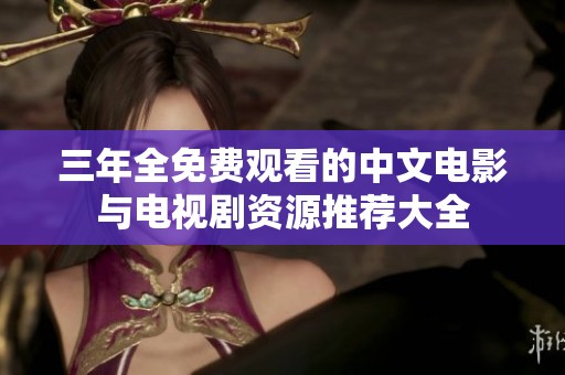 三年全免费观看的中文电影与电视剧资源推荐大全