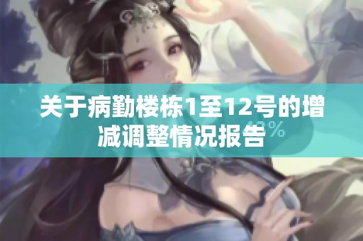 关于病勤楼栋1至12号的增减调整情况报告