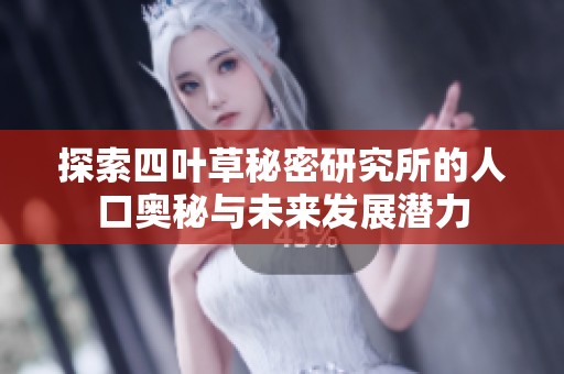 探索四叶草秘密研究所的人口奥秘与未来发展潜力