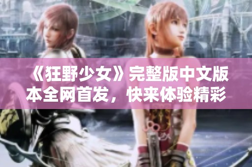 《狂野少女》完整版中文版本全网首发，快来体验精彩故事