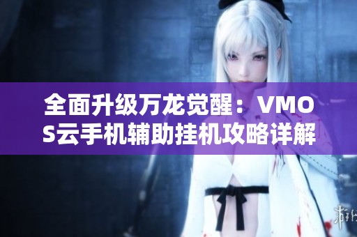 全面升级万龙觉醒：VMOS云手机辅助挂机攻略详解