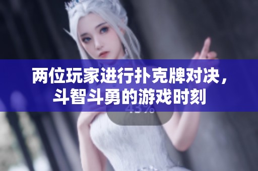 两位玩家进行扑克牌对决，斗智斗勇的游戏时刻