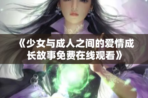 《少女与成人之间的爱情成长故事免费在线观看》