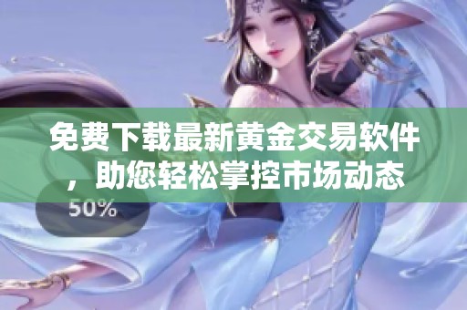 免费下载最新黄金交易软件，助您轻松掌控市场动态