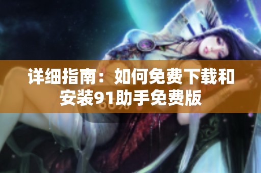 详细指南：如何免费下载和安装91助手免费版
