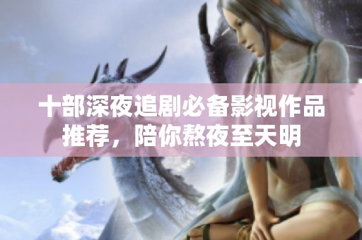 十部深夜追剧必备影视作品推荐，陪你熬夜至天明