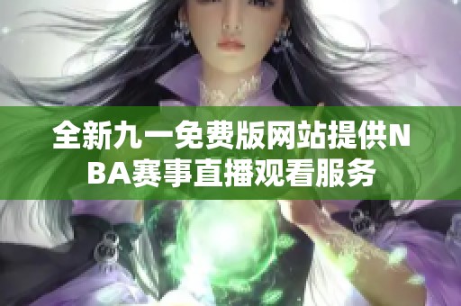 全新九一免费版网站提供NBA赛事直播观看服务
