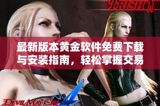 最新版本黄金软件免费下载与安装指南，轻松掌握交易技巧