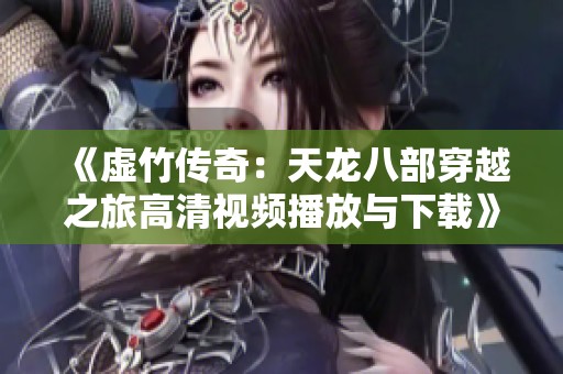 《虚竹传奇：天龙八部穿越之旅高清视频播放与下载》