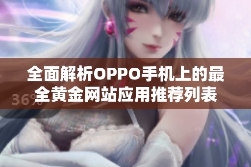 全面解析OPPO手机上的最全黄金网站应用推荐列表