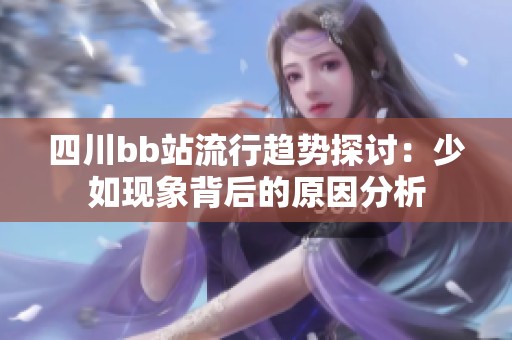四川bb站流行趋势探讨：少如现象背后的原因分析