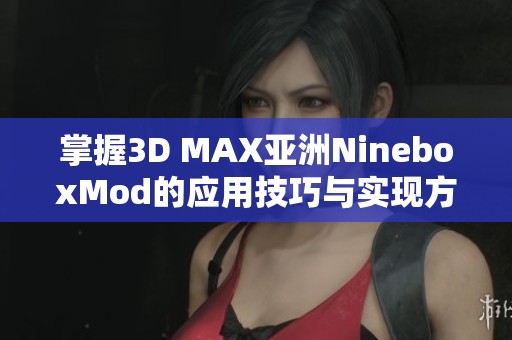 掌握3D MAX亚洲NineboxMod的应用技巧与实现方法