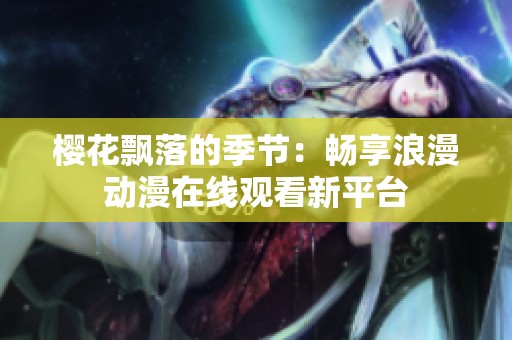 樱花飘落的季节：畅享浪漫动漫在线观看新平台