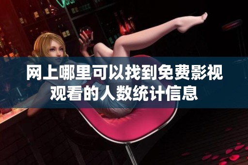 网上哪里可以找到免费影视观看的人数统计信息