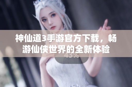 神仙道3手游官方下载，畅游仙侠世界的全新体验