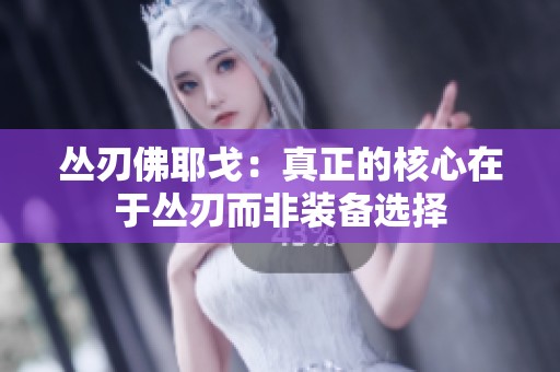 丛刃佛耶戈：真正的核心在于丛刃而非装备选择