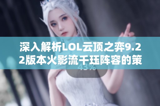 深入解析LOL云顶之弈9.22版本火影流千珏阵容的策略与玩法