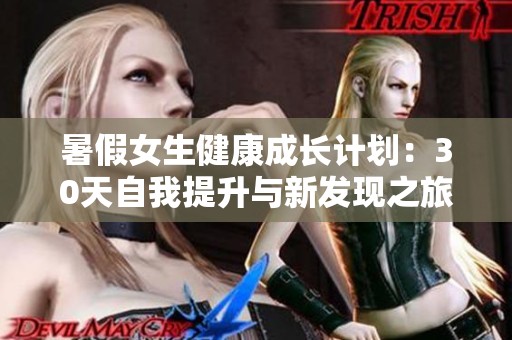 暑假女生健康成长计划：30天自我提升与新发现之旅