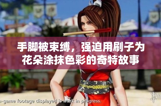 手脚被束缚，强迫用刷子为花朵涂抹色彩的奇特故事