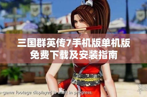 三国群英传7手机版单机版免费下载及安装指南