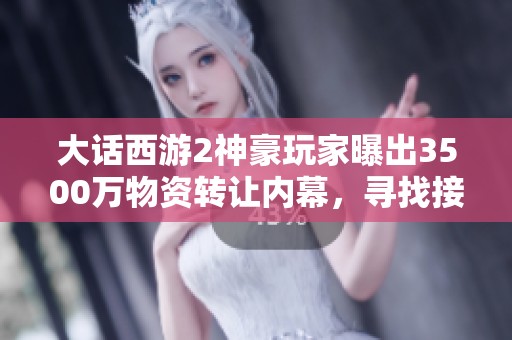 大话西游2神豪玩家曝出3500万物资转让内幕，寻找接盘侠！