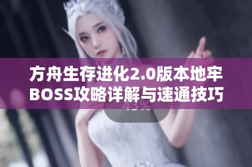 方舟生存进化2.0版本地牢BOSS攻略详解与速通技巧