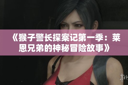 《猴子警长探案记第一季：莱恩兄弟的神秘冒险故事》