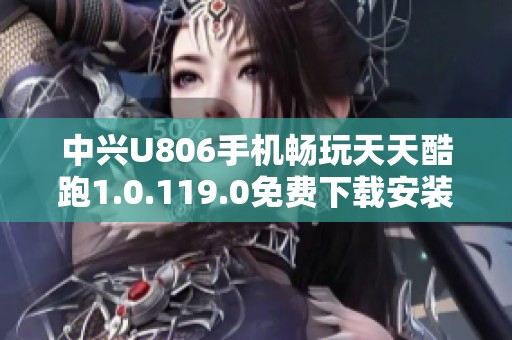 中兴U806手机畅玩天天酷跑1.0.119.0免费下载安装攻略