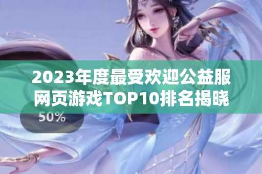 2023年度最受欢迎公益服网页游戏TOP10排名揭晓