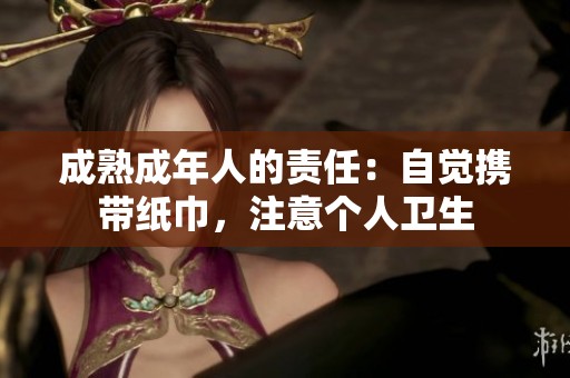 成熟成年人的责任：自觉携带纸巾，注意个人卫生