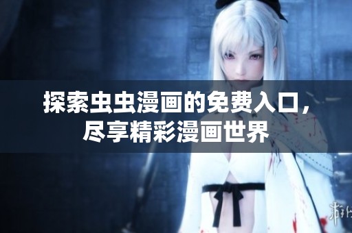 探索虫虫漫画的免费入口，尽享精彩漫画世界