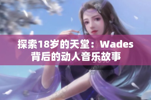 探索18岁的天堂：Wades背后的动人音乐故事