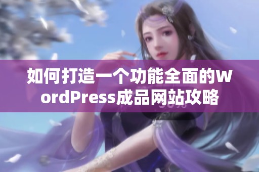如何打造一个功能全面的WordPress成品网站攻略