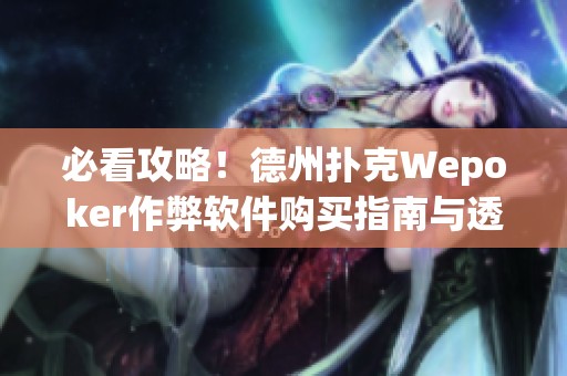 必看攻略！德州扑克Wepoker作弊软件购买指南与透视工具解析
