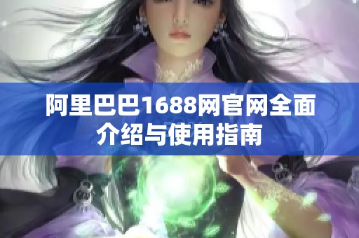 阿里巴巴1688网官网全面介绍与使用指南