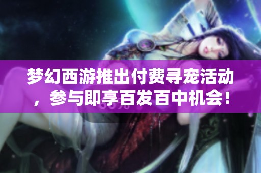 梦幻西游推出付费寻宠活动，参与即享百发百中机会！
