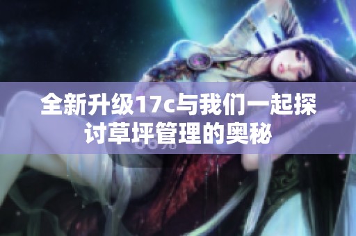 全新升级17c与我们一起探讨草坪管理的奥秘