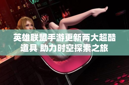 英雄联盟手游更新两大超酷道具 助力时空探索之旅