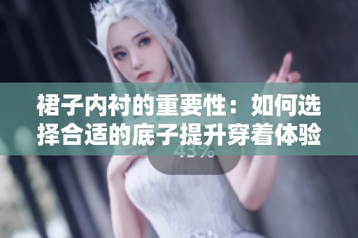 裙子内衬的重要性：如何选择合适的底子提升穿着体验