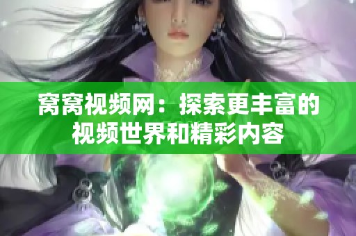 窝窝视频网：探索更丰富的视频世界和精彩内容