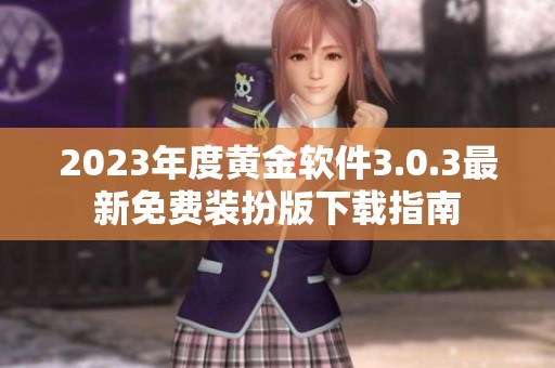 2023年度黄金软件3.0.3最新免费装扮版下载指南