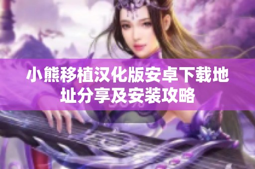 小熊移植汉化版安卓下载地址分享及安装攻略