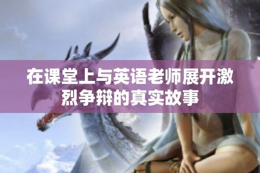 在课堂上与英语老师展开激烈争辩的真实故事