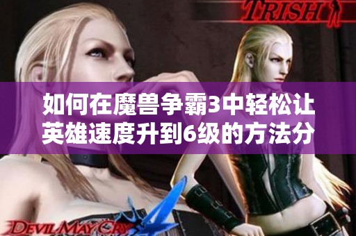 如何在魔兽争霸3中轻松让英雄速度升到6级的方法分享