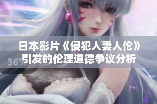 日本影片《侵犯人妻人伦》引发的伦理道德争议分析