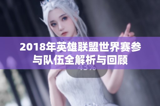 2018年英雄联盟世界赛参与队伍全解析与回顾