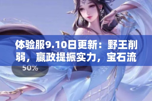 体验服9.10日更新：野王削弱，嬴政提振实力，宝石流中单重塑新体验