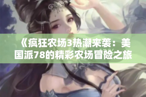 《疯狂农场3热潮来袭：美国派78的精彩农场冒险之旅》