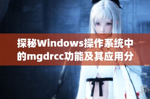 探秘Windows操作系统中的mgdrcc功能及其应用分析