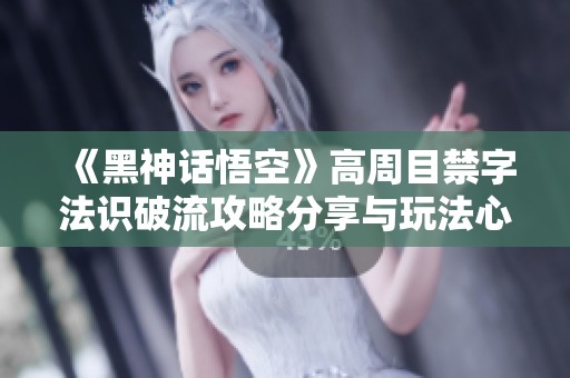 《黑神话悟空》高周目禁字法识破流攻略分享与玩法心得